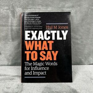 Exactly What to Say: The Magic Words for Influence and Impact by Phil M. Jones